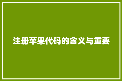 注册苹果代码的含义与重要