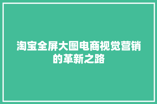 淘宝全屏大图电商视觉营销的革新之路