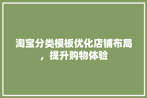 淘宝分类模板优化店铺布局，提升购物体验