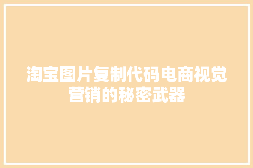 淘宝图片复制代码电商视觉营销的秘密武器