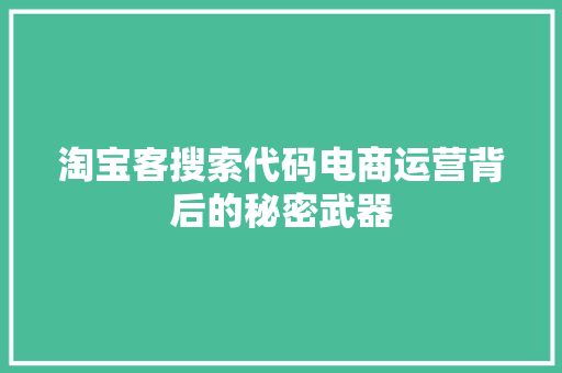 淘宝客搜索代码电商运营背后的秘密武器