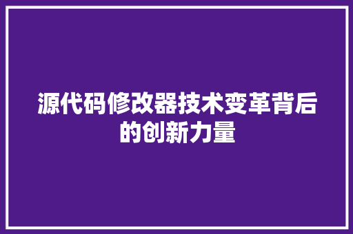 源代码修改器技术变革背后的创新力量