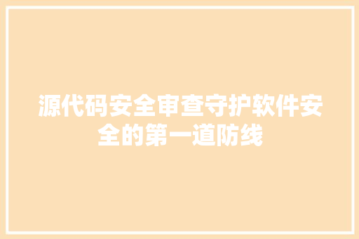 源代码安全审查守护软件安全的第一道防线