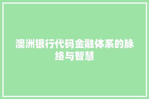 澳洲银行代码金融体系的脉络与智慧