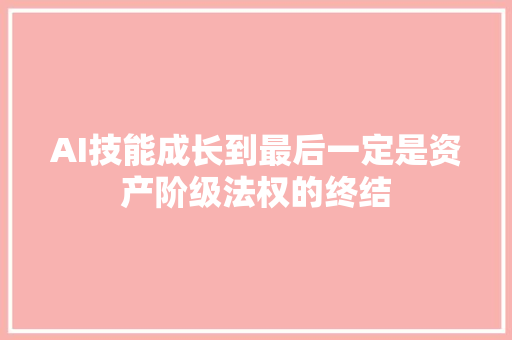 AI技能成长到最后一定是资产阶级法权的终结