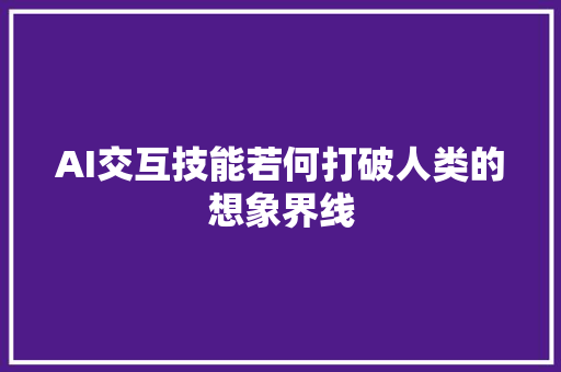 AI交互技能若何打破人类的想象界线