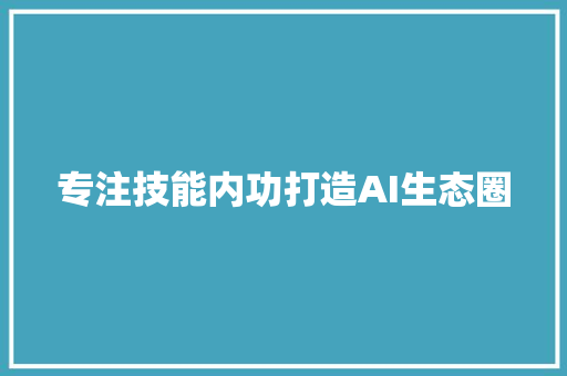 专注技能内功打造AI生态圈