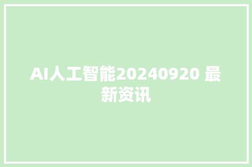 AI人工智能20240920 最新资讯