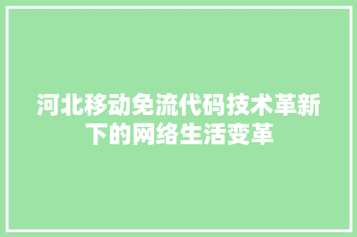 河北移动免流代码技术革新下的网络生活变革