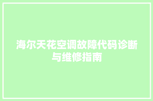 海尔天花空调故障代码诊断与维修指南