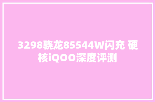 3298骁龙85544W闪充 硬核iQOO深度评测