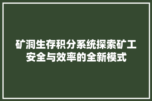 矿洞生存积分系统探索矿工安全与效率的全新模式