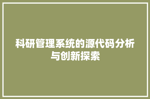 科研管理系统的源代码分析与创新探索