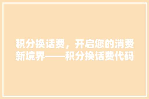 积分换话费，开启您的消费新境界——积分换话费代码的魅力