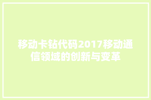 移动卡钻代码2017移动通信领域的创新与变革