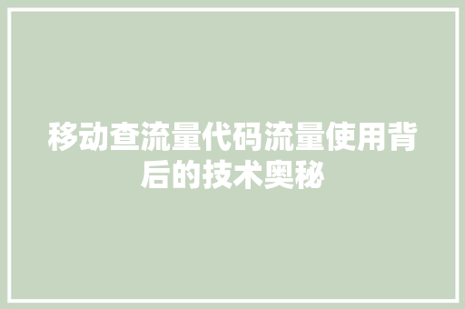 移动查流量代码流量使用背后的技术奥秘