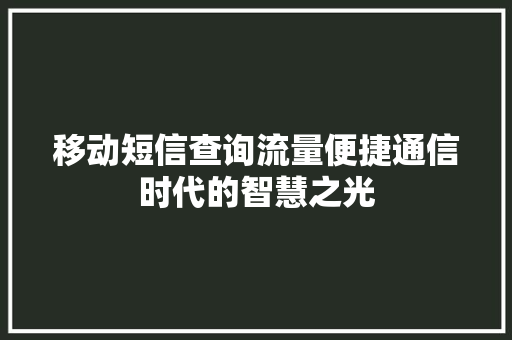 移动短信查询流量便捷通信时代的智慧之光