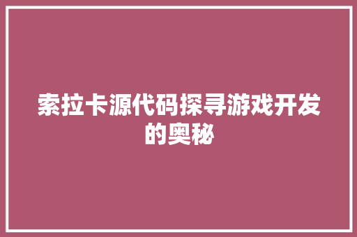 索拉卡源代码探寻游戏开发的奥秘