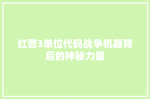 红警3单位代码战争机器背后的神秘力量