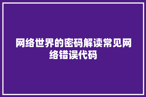 网络世界的密码解读常见网络错误代码