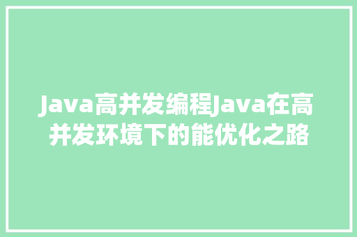 Java高并发编程Java在高并发环境下的能优化之路