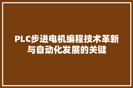 PLC步进电机编程技术革新与自动化发展的关键