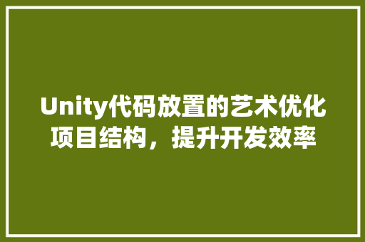 Unity代码放置的艺术优化项目结构，提升开发效率