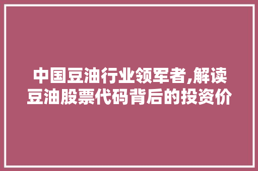 中国豆油行业领军者,解读豆油股票代码背后的投资价值