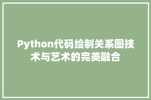 Python代码绘制关系图技术与艺术的完美融合