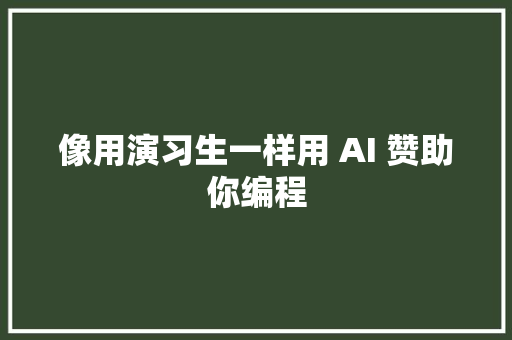 像用演习生一样用 AI 赞助你编程