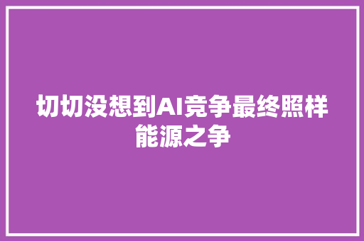 切切没想到AI竞争最终照样能源之争