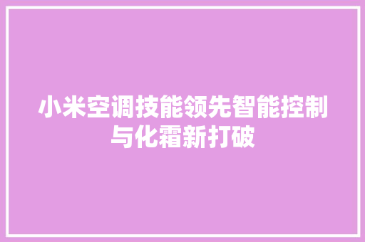 小米空调技能领先智能控制与化霜新打破