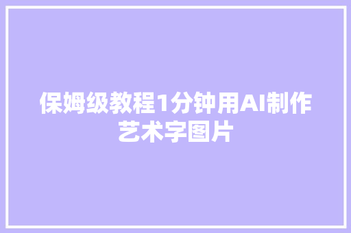 保姆级教程1分钟用AI制作艺术字图片