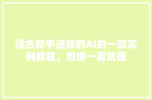 适合新手进修的AI的一款实例教程。包你一看就懂