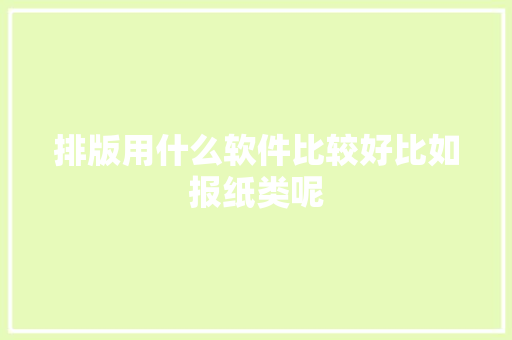 排版用什么软件比较好比如报纸类呢