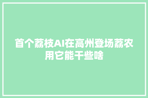 首个荔枝AI在高州登场荔农用它能干些啥