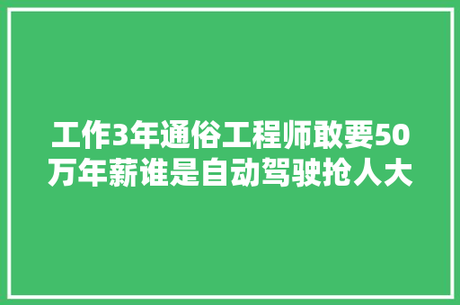 工作3年通俗工程师敢要50万年薪谁是自动驾驶抢人大年夜战幕后推手