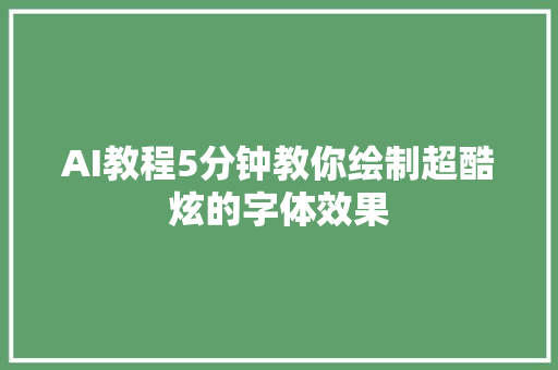 AI教程5分钟教你绘制超酷炫的字体效果