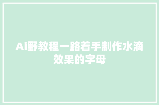 Ai野教程一路着手制作水滴效果的字母