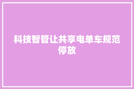 科技智管让共享电单车规范停放