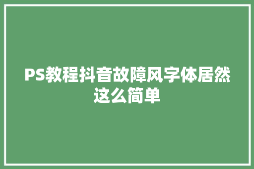 PS教程抖音故障风字体居然这么简单