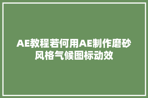 AE教程若何用AE制作磨砂风格气候图标动效